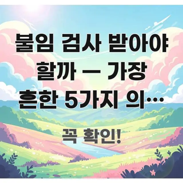 불임 검사 받아야 할까 — 가장 흔한 5가지 의심 직접 한눈에 보기 좋게 요약한 정보 카드 디자인 이미지 - 참고용 이미지