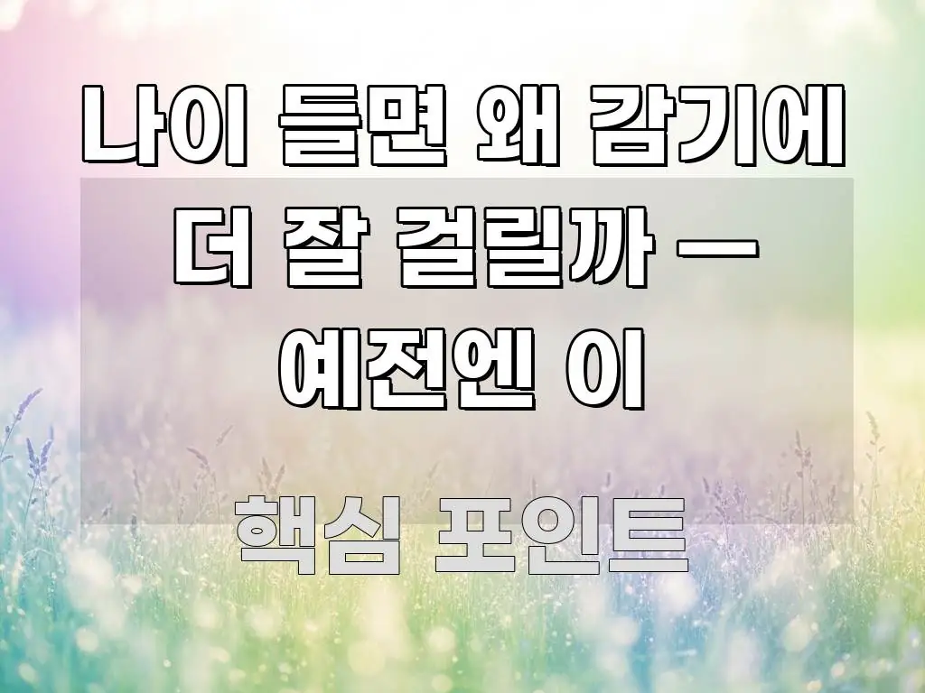나이 들면 왜 감기에 더 잘 걸릴까 — 예전엔 이 핵심 내용을 정리한 텍스트 중심 디자인 표지 - 본문 내용과 연관된 이미지